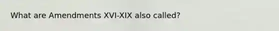 What are Amendments XVI-XIX also called?