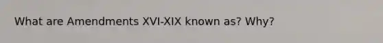 What are Amendments XVI-XIX known as? Why?