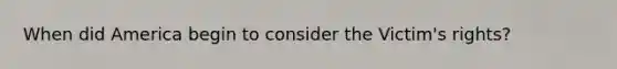 When did America begin to consider the Victim's rights?