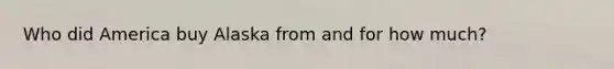 Who did America buy Alaska from and for how much?