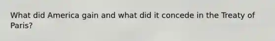 What did America gain and what did it concede in the Treaty of Paris?