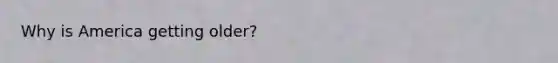 Why is America getting older?