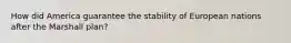 How did America guarantee the stability of European nations after the Marshall plan?