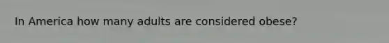 In America how many adults are considered obese?