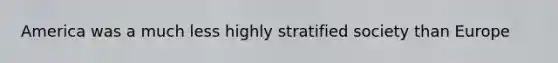 America was a much less highly stratified society than Europe