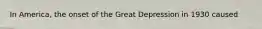 In America, the onset of the Great Depression in 1930 caused