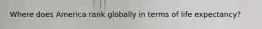 Where does America rank globally in terms of life expectancy?