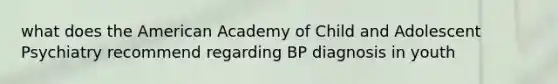 what does the American Academy of Child and Adolescent Psychiatry recommend regarding BP diagnosis in youth