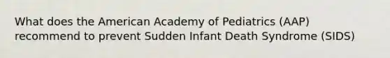 What does the American Academy of Pediatrics (AAP) recommend to prevent Sudden Infant Death Syndrome (SIDS)