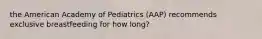 the American Academy of Pediatrics (AAP) recommends exclusive breastfeeding for how long?