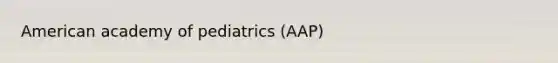 American academy of pediatrics (AAP)