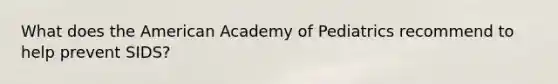 What does the American Academy of Pediatrics recommend to help prevent SIDS?