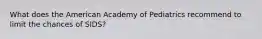 What does the American Academy of Pediatrics recommend to limit the chances of SIDS?
