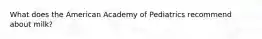 What does the American Academy of Pediatrics recommend about milk?