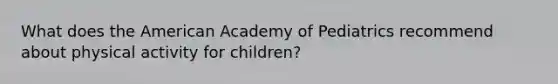 What does the American Academy of Pediatrics recommend about physical activity for children?