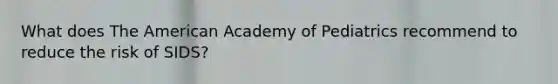 What does The American Academy of Pediatrics recommend to reduce the risk of SIDS?