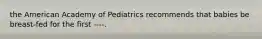 the American Academy of Pediatrics recommends that babies be breast-fed for the first ----.