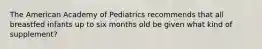 The American Academy of Pediatrics recommends that all breastfed infants up to six months old be given what kind of supplement?