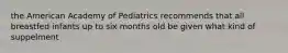 the American Academy of Pediatrics recommends that all breastfed infants up to six months old be given what kind of suppelment