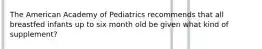 The American Academy of Pediatrics recommends that all breastfed infants up to six month old be given what kind of supplement?