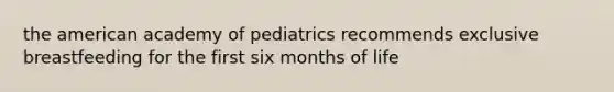 the american academy of pediatrics recommends exclusive breastfeeding for the first six months of life