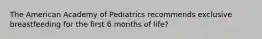 The American Academy of Pediatrics recommends exclusive breastfeeding for the first 6 months of life?