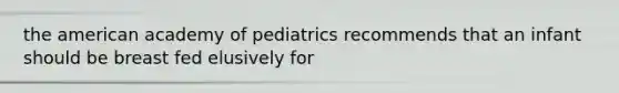 the american academy of pediatrics recommends that an infant should be breast fed elusively for