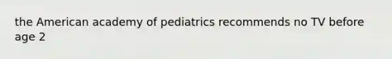 the American academy of pediatrics recommends no TV before age 2