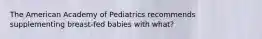 The American Academy of Pediatrics recommends supplementing breast-fed babies with what?