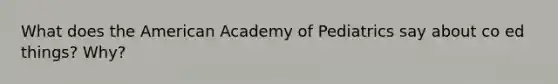 What does the American Academy of Pediatrics say about co ed things? Why?