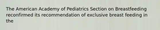 The American Academy of Pediatrics Section on Breastfeeding reconfirmed its recommendation of exclusive breast feeding in the