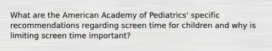 What are the American Academy of Pediatrics' specific recommendations regarding screen time for children and why is limiting screen time important?