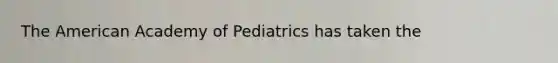 The American Academy of Pediatrics has taken the