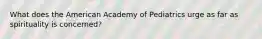 What does the American Academy of Pediatrics urge as far as spirituality is concerned?