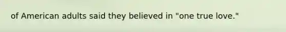 of American adults said they believed in "one true love."