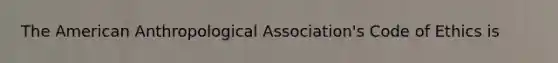 The American Anthropological Association's Code of Ethics is