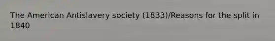 The American Antislavery society (1833)/Reasons for the split in 1840