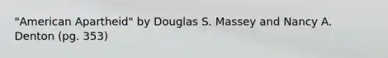 "American Apartheid" by Douglas S. Massey and Nancy A. Denton (pg. 353)