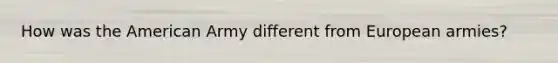 How was the American Army different from European armies?