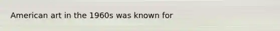 American art in the 1960s was known for