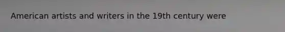 American artists and writers in the 19th century were