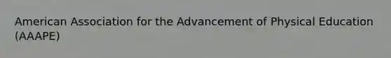 American Association for the Advancement of Physical Education (AAAPE)