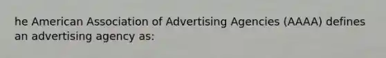 he American Association of Advertising Agencies (AAAA) defines an advertising agency as: