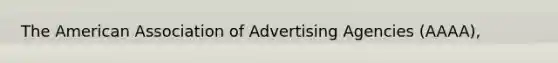 The American Association of Advertising Agencies (AAAA),