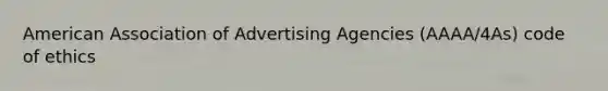 American Association of Advertising Agencies (AAAA/4As) code of ethics