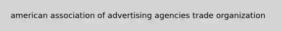 american association of advertising agencies trade organization