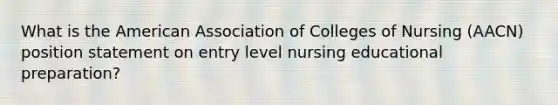 What is the American Association of Colleges of Nursing (AACN) position statement on entry level nursing educational preparation?