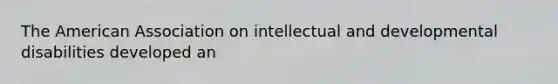 The American Association on intellectual and developmental disabilities developed an