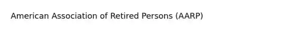 American Association of Retired Persons (AARP)