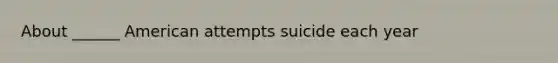 About ______ American attempts suicide each year